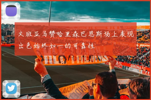 文班亚马赞哈里森巴恩斯场上表现出色始终如一的可靠性